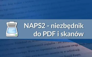 NAPS2 - niezbędnik do PDF i skanów. Skaner online bez instalacji, który ułatwi Ci pracę z dokumentami.