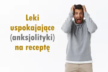 Przerażony mężczyzna z rękami w włosach. Tekst: Leki uspokajające (anksjolityki) na receptę.