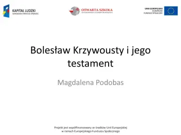 Prezentacja o rządach Bolesława Krzywoustego i jego testamencie. Autorka: Magdalena Podobas.