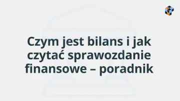 Co to jest bilans i jak czytać sprawozdanie finansowe – poradnik. Poznaj aktywa i pasywa.