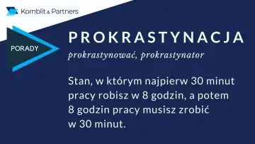 Prokrastynacja: stan, gdy 30 minut pracy robisz w 8 godzin, a potem 8 godzin pracy musisz zrobić w 30 minut.