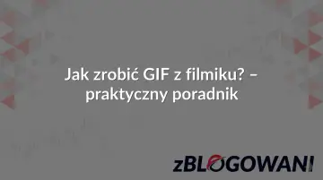 Jak zrobić GIF z filmiku? Praktyczny poradnik. Dowiedz się, jak łatwo stworzyć animowany obrazek.