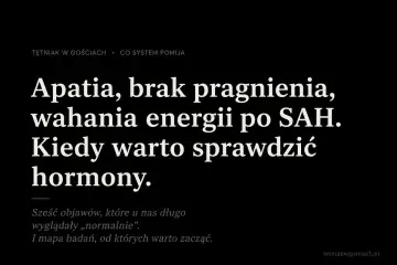 Apatia, brak pragnienia i wahania energii po SAH. Kiedy warto sprawdzić hormony? Sześć objawów, które długo wyglądały "normalnie".