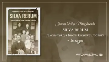 Okładka książki "Silva Rerum" Joanny Petry-Mroczkowskiej, rekonstrukcja losów kresowej rodziny.