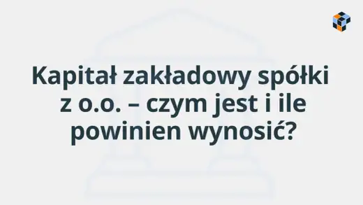 Kapitał zakładowy – czym jest i czego nie pokazuje?