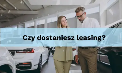Zdolność leasingowa - Jak ją zwiększyć i dostać auto?