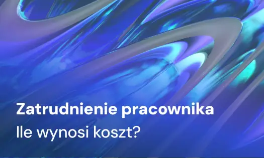 Koszt zatrudnienia pracownika 2026 - Ile naprawdę płaci firma?