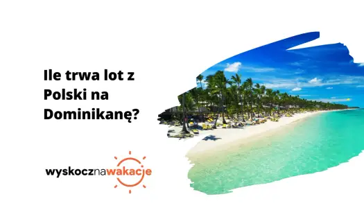 Ile leci się do Punta Cana? Sprawdź czas lotu z Polski
