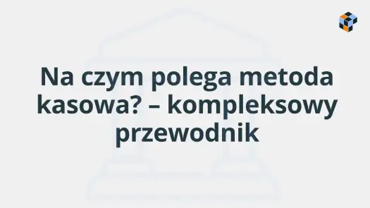 Metoda kasowa VAT - Czy to rozwiązanie dla Twojej firmy?