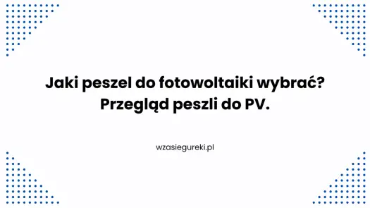 Peszel - Jaki wybrać do instalacji elektrycznej i PV?