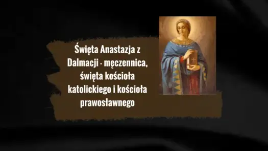 Święta Anastazja – patronka wdów, męczenników i osób cierpiących