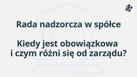 Rada nadzorcza w spółce - kiedy jest obowiązkowa i co robi?