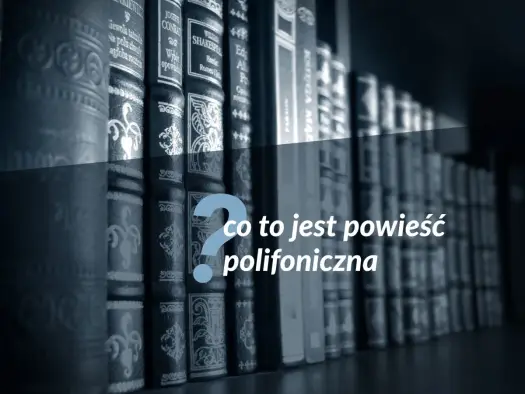 Powieść polifoniczna - Czym jest i jak rozpoznać wielogłosową prozę?