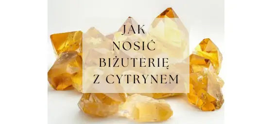 Żółty awenturyn - jak rozpoznać, nosić i dbać o biżuterię?