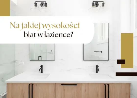 Jaka wysokość blatu w łazience? Poznaj idealny wymiar