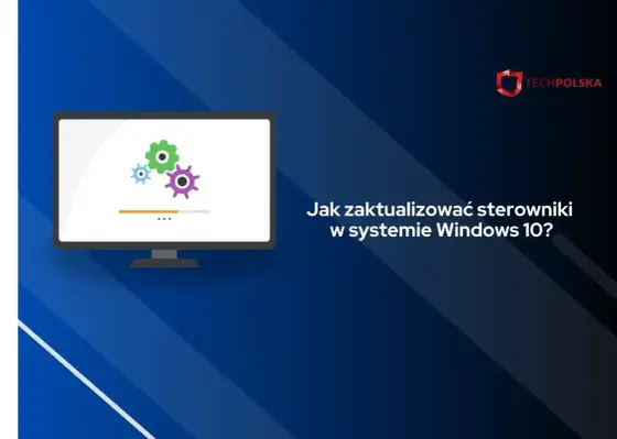 Jak aktualizować sterowniki w laptopie? Poradnik krok po kroku