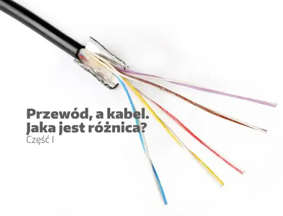Kabel czy przewód? Różnice, zastosowania i dobór!