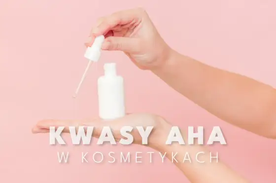 Kwasy AHA - Jak bezpiecznie wygładzić skórę i uzyskać efekt glow?