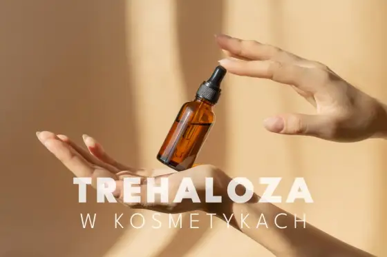 Trehaloza - Jak nawilżyć skórę i włosy bez obciążenia?