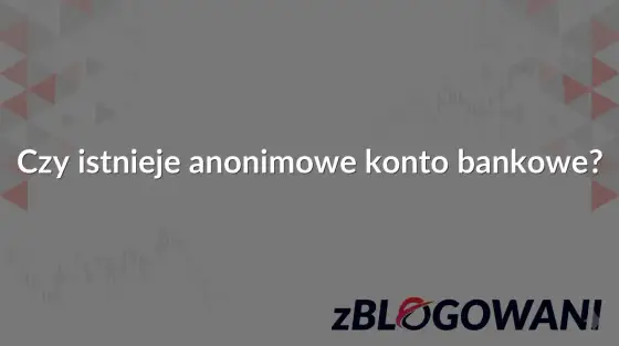 Konto bankowe nie do namierzenia? Prawda o prywatności finansowej