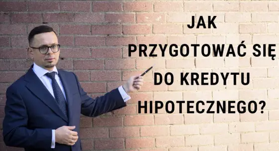 Kredyt hipoteczny - jak przygotować finanse, by bank nie odmówił?