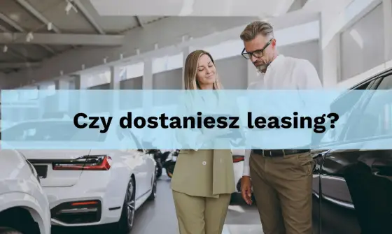 Zdolność leasingowa - Jak ją zwiększyć i dostać auto?