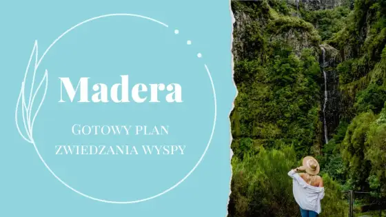 Madera - Kiedy jechać i co zobaczyć? Twój plan podróży