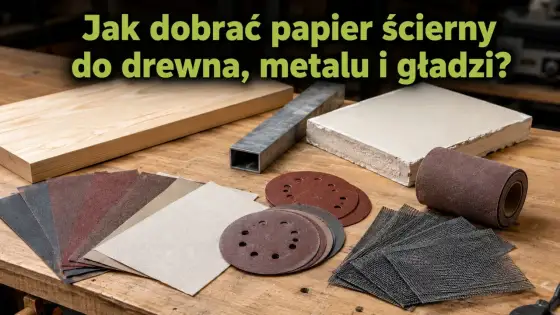 Gradacja papieru ściernego - Jak wybrać i szlifować bez błędów?