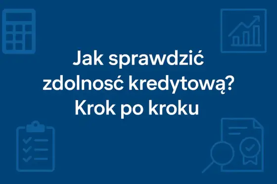 Zdolność kredytowa - Sprawdź, zanim bank to zrobi!