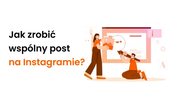 Wspólny post na Instagramie - Jak zrobić i zwiększyć zasięgi?