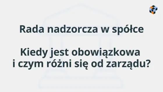 Rada nadzorcza - Kiedy jest obowiązkowa i co kontroluje?
