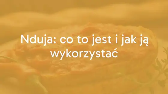 Nduja - co to jest i jak używać? Przewodnik po kalabryjskiej wędlinie