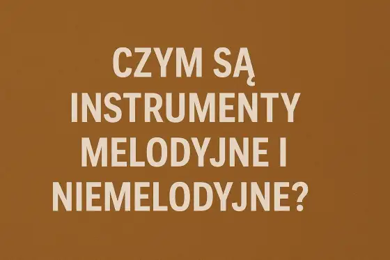 Instrumenty perkusyjne melodyczne i niemelodyczne - różnice