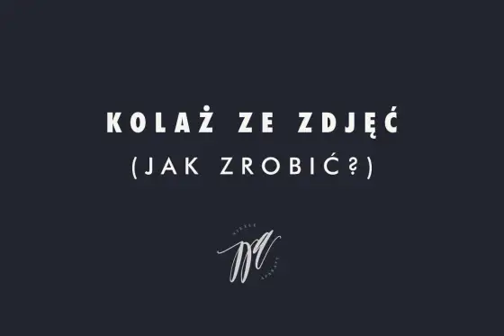 Kolaż zdjęć - jak zrobić, by zachwycał? Poradnik