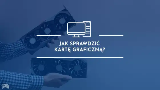 Jak sprawdzić kartę graficzną w laptopie? Poradnik