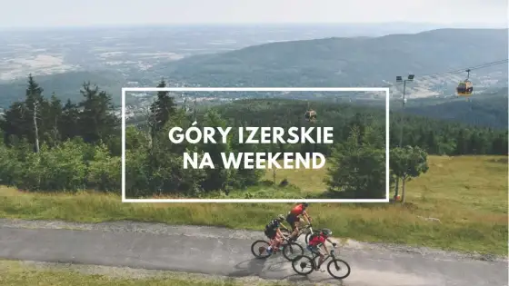 Góry Izerskie - Przewodnik. Zaplanuj idealny wyjazd!