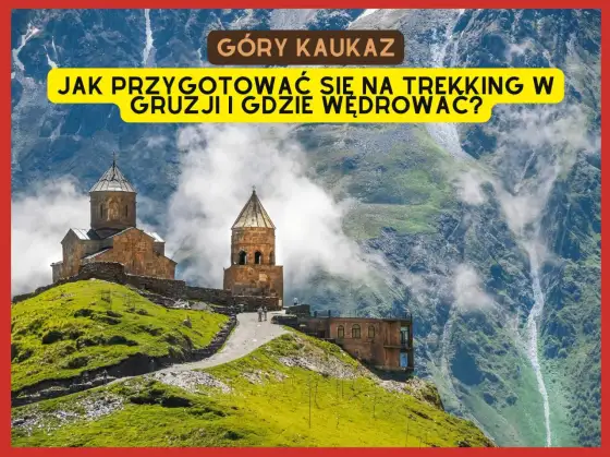 Góry w Gruzji - Jak wybrać trekking idealny dla siebie?