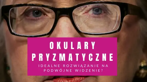 Soczewki pryzmatyczne - Kiedy pomagają i jak je dobrać?