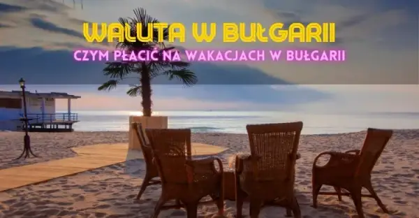 Bułgaria jaka waluta - uniknij niekorzystnych kursów wymiany