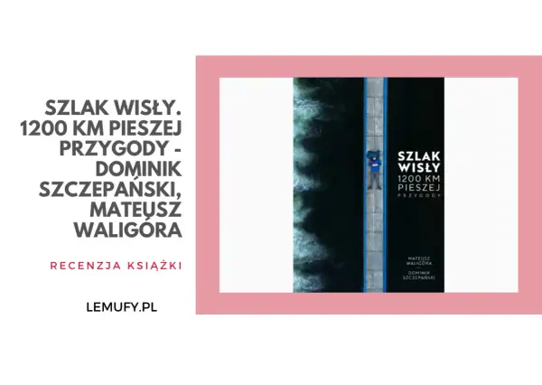 Okładka książki "Szlak Wisły. 1200 km pieszej przygody" Dominika Szczepańskiego i Mateusza Waligóry. Na zdjęciu człowiek leżący na moście nad rwącą wodą.