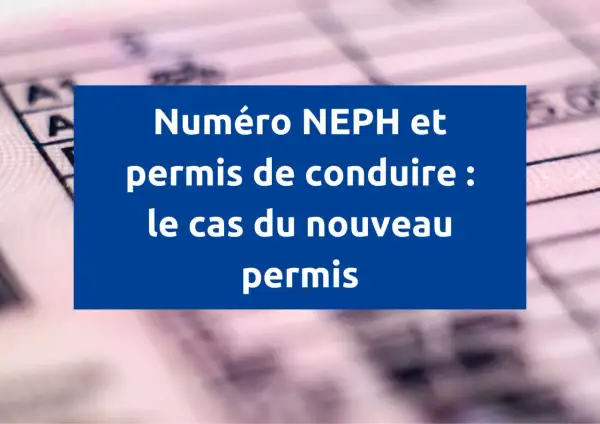 Numéro NEPH et permis de conduire : le cas du nouveau permis. Le numéro de permis est essentiel.