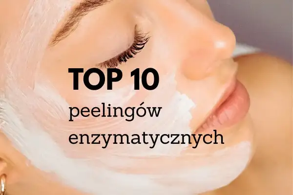 TOP 10 peelingów enzymatycznych - zobacz, jakie efekty możesz osiągnąć dzięki nim dla swojej skóry. Delikatna pielęgnacja dla promiennej cery.