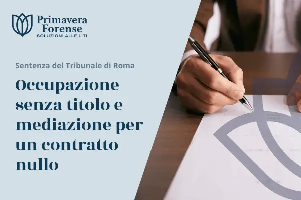 Sentenza del Tribunale di Roma: occupazione senza titolo e mediazione per un contratto nullo. Mano che firma un documento legale.