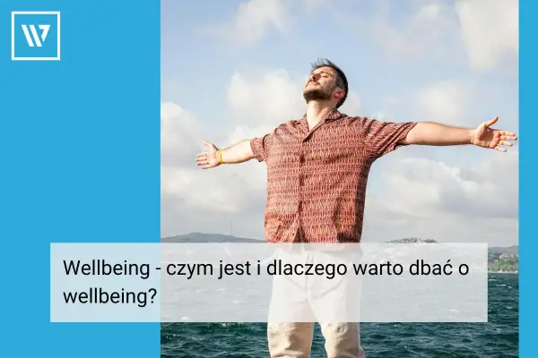 Mężczyzna z otwartymi ramionami cieszy się wolnością. To obrazek o tym, wellbeing co to jest i jak o niego dbać.