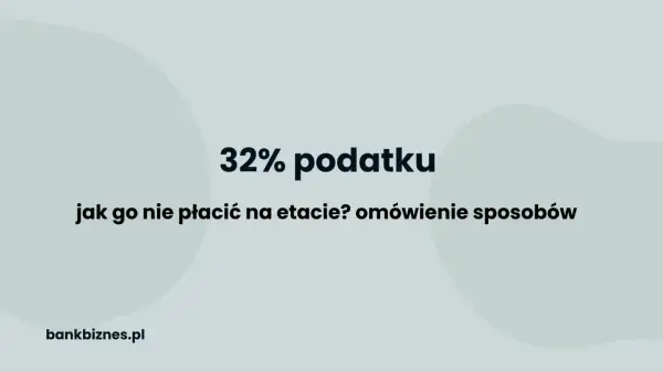32% podatku: jak go nie płacić na etapie? Omówienie sposobów, by uniknąć drugiego progu podatkowego 2026. bankbiznes.pl
