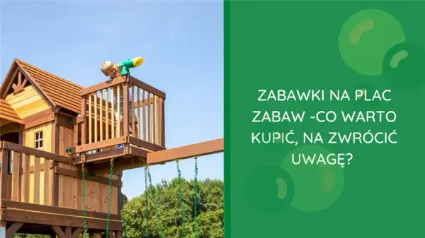 Co na plac zabaw dla dzieci? Najlepsze pomysły na rozwój i zabawę