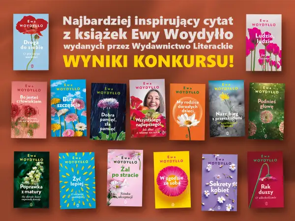 Książki Ewy Woydyłło: "Droga do siebie", "Ludzie, ludzie", "Bo jesteś człowiekiem", "Buty szczęścia", "Dobra pamięć, zła pamięć", "Wszystkiego najlepszego!", "My rodzice dorosłych dzieci", "Nasz bieg z przeszkodami", "Podnieś głowę", "Poprawka z matury...