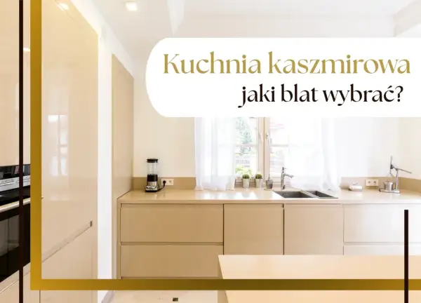 Najlepsze blaty do kuchni kaszmir – wybierz idealny materiał
