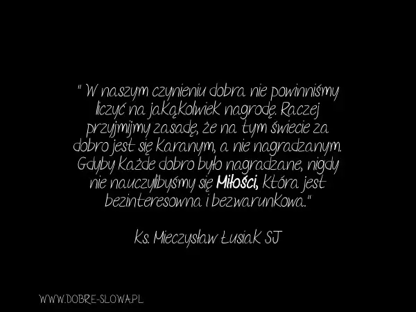 Cytat o wygranej: "W naszym czynieniu dobra nie powinniśmy liczyć na nagrodę. Raczej przyjmijmy zasadę, że za dobro jest się karanym, a nie nagradzanym.