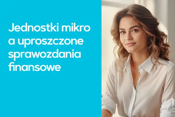 Młoda kobieta w białej koszuli, obok tekst: Jednostki mikro a uproszczone sprawozdania finansowe.